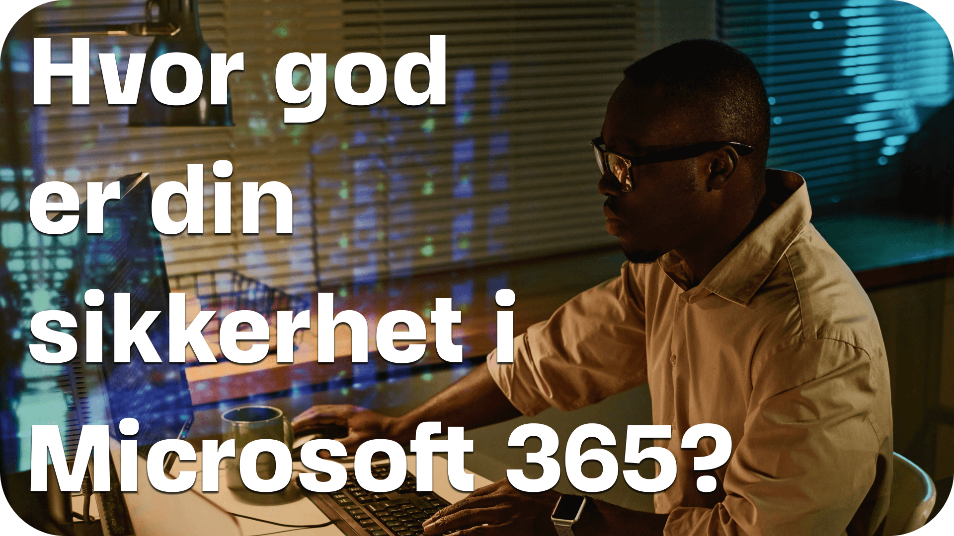 Hvor god er din sikkerhet i Microsoft 365 thumbnail. Man som jobber på PC med Microsoft produkter.